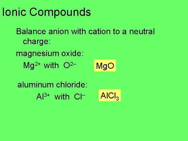 Ionic Compounds Balance anion with cation to a neutral charge: magnesium oxide: Mg 2+