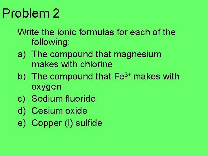 Problem 2 Write the ionic formulas for each of the following: a) The compound