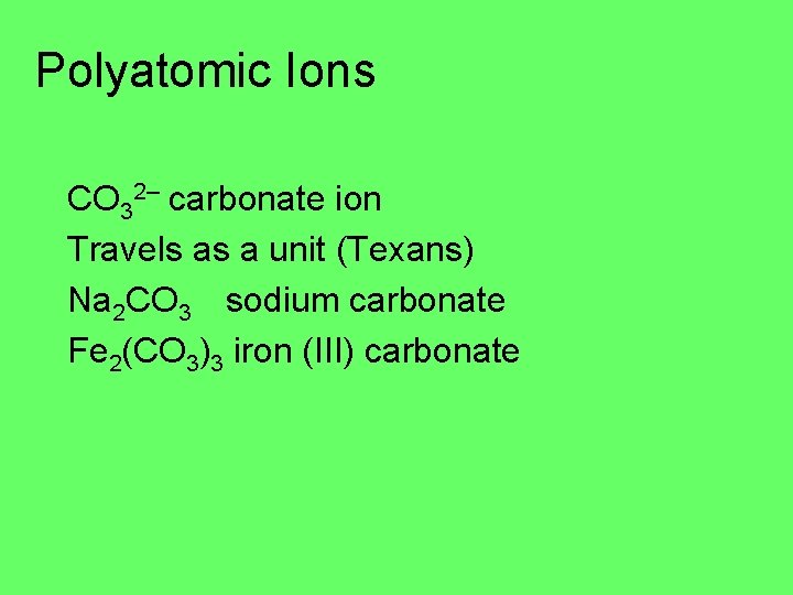 Polyatomic Ions CO 32– carbonate ion Travels as a unit (Texans) Na 2 CO