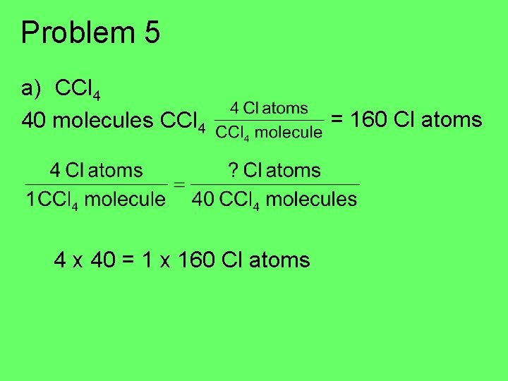Problem 5 a) CCl 4 40 molecules CCl 4 4 x 40 = 1