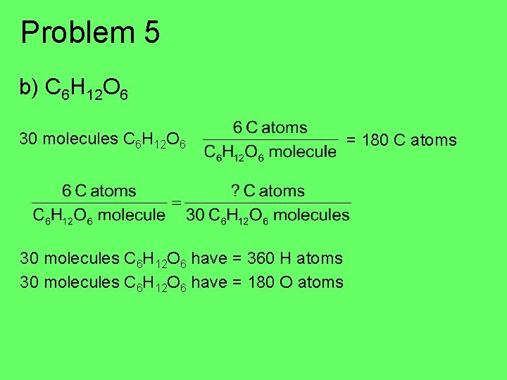 Problem 5 b) C 6 H 12 O 6 30 molecules C 6 H