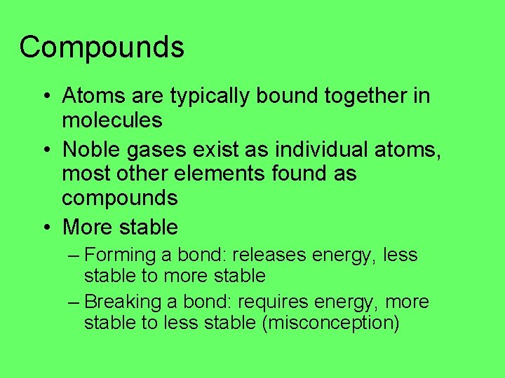 Compounds • Atoms are typically bound together in molecules • Noble gases exist as