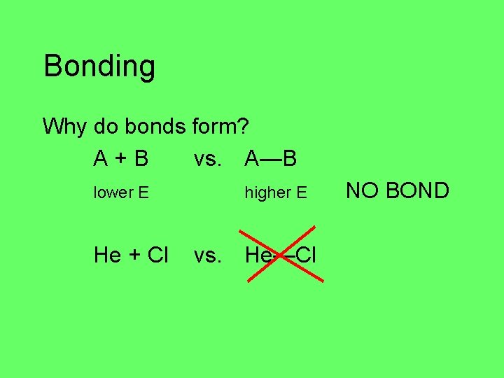 Bonding Why do bonds form? A+B vs. A—B lower E He + Cl higher