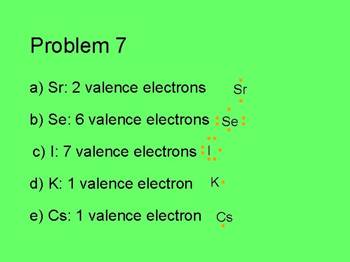 Problem 7 a) Sr: 2 valence electrons Sr b) Se: 6 valence electrons Se