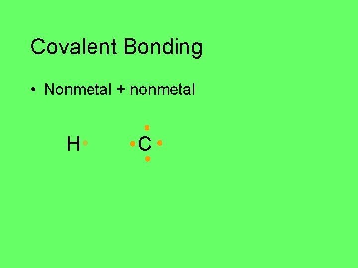 Covalent Bonding • Nonmetal + nonmetal H C 