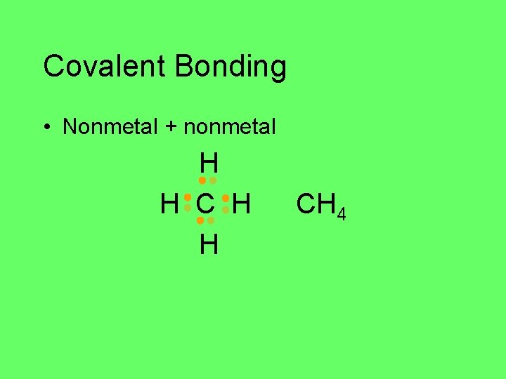 Covalent Bonding • Nonmetal + nonmetal H H CH 4 