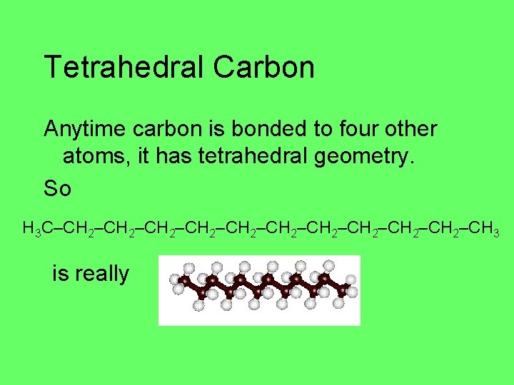 Tetrahedral Carbon Anytime carbon is bonded to four other atoms, it has tetrahedral geometry.