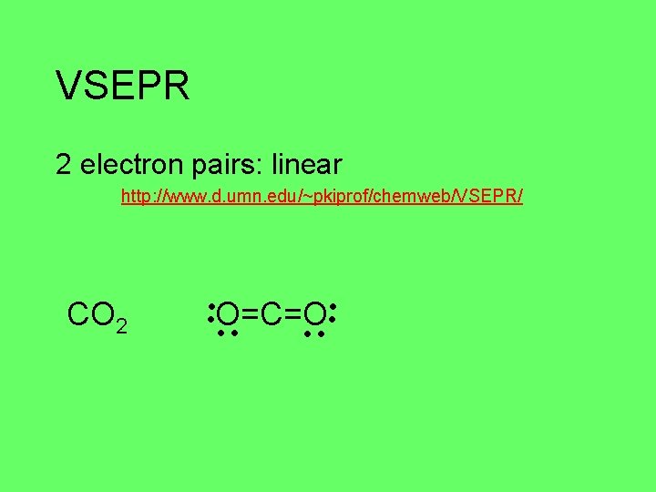 VSEPR 2 electron pairs: linear http: //www. d. umn. edu/~pkiprof/chemweb/VSEPR/ CO 2 O=C=O 