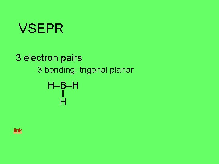 VSEPR 3 electron pairs 3 bonding: trigonal planar H–B–H H link 