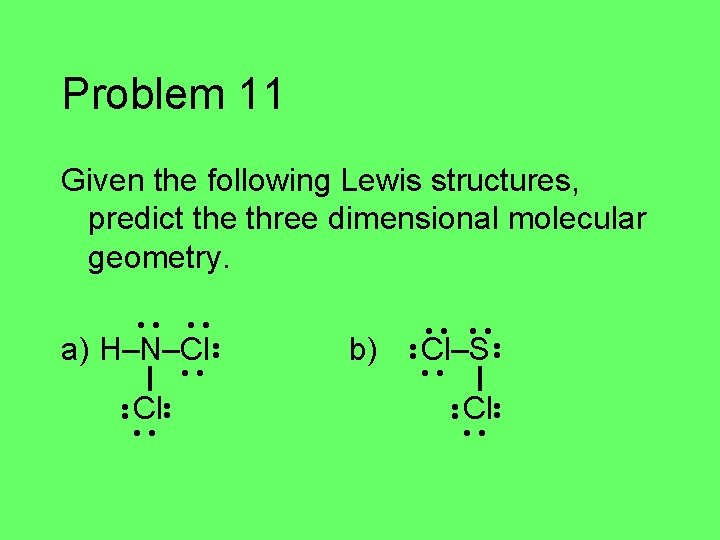 Problem 11 Given the following Lewis structures, predict the three dimensional molecular geometry. •