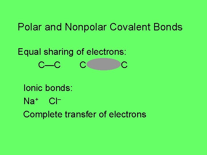 Polar and Nonpolar Covalent Bonds Equal sharing of electrons: C—C C C Ionic bonds: