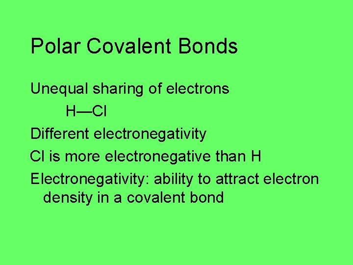 Polar Covalent Bonds Unequal sharing of electrons H—Cl Different electronegativity Cl is more electronegative