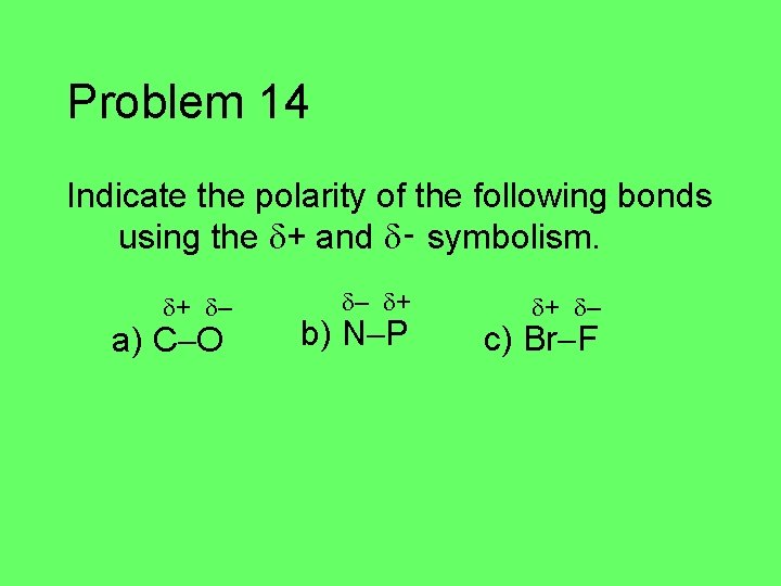 Problem 14 Indicate the polarity of the following bonds using the + and ‑