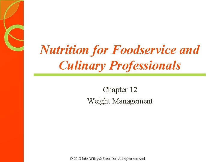 Nutrition for Foodservice and Culinary Professionals Chapter 12 Weight Management © 2013 John Wiley
