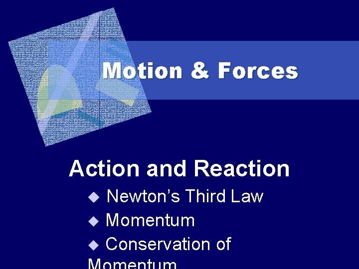 Motion & Forces Action and Reaction Newton’s Third Law u Momentum u Conservation of