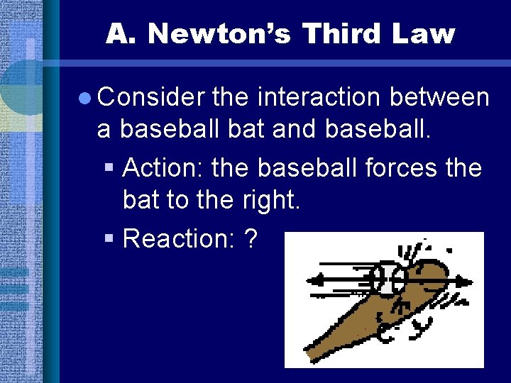 A. Newton’s Third Law l Consider the interaction between a baseball bat and baseball.