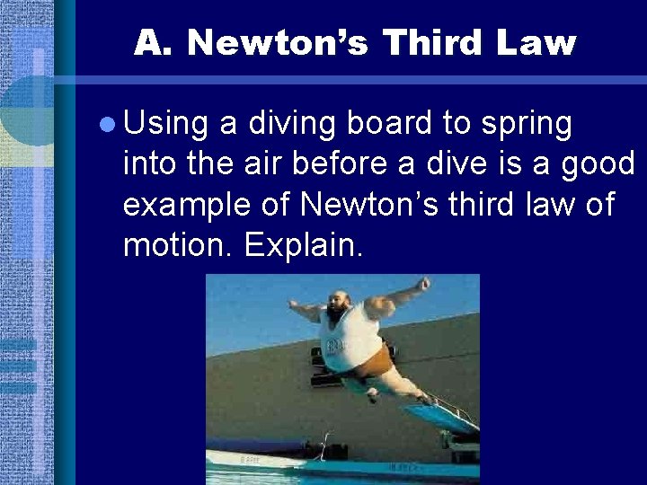 A. Newton’s Third Law l Using a diving board to spring into the air