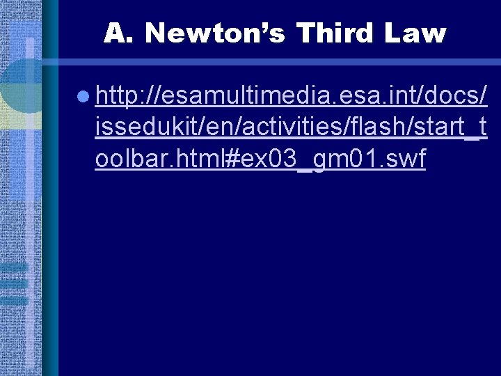 A. Newton’s Third Law l http: //esamultimedia. esa. int/docs/ issedukit/en/activities/flash/start_t oolbar. html#ex 03_gm 01.