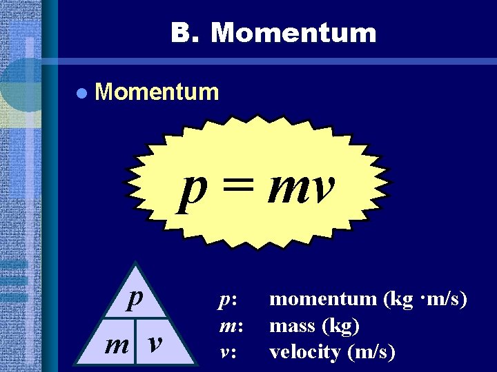 B. Momentum l Momentum p = mv p m v p: m: v: momentum