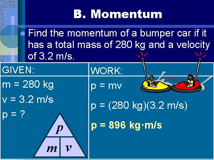 B. Momentum l Find the momentum of a bumper car if it has a