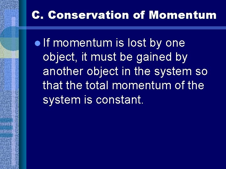 C. Conservation of Momentum l If momentum is lost by one object, it must