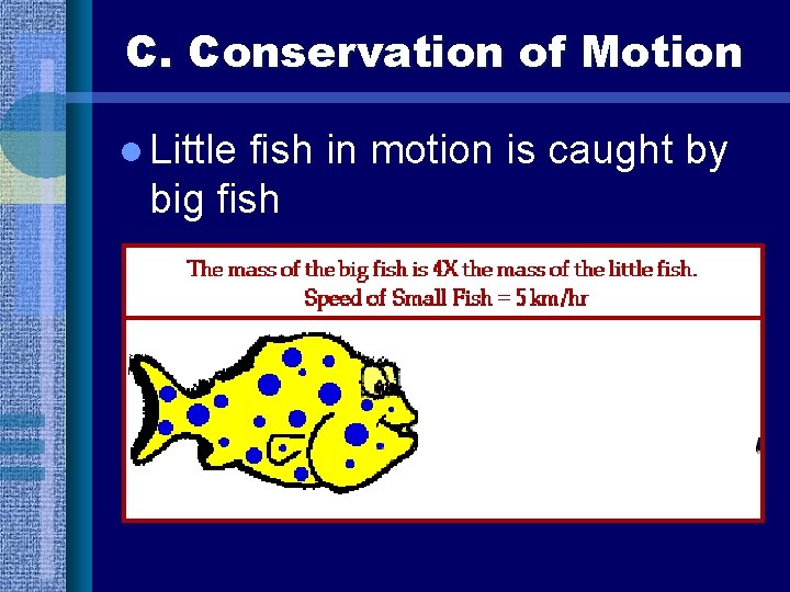 C. Conservation of Motion l Little fish in motion is caught by big fish