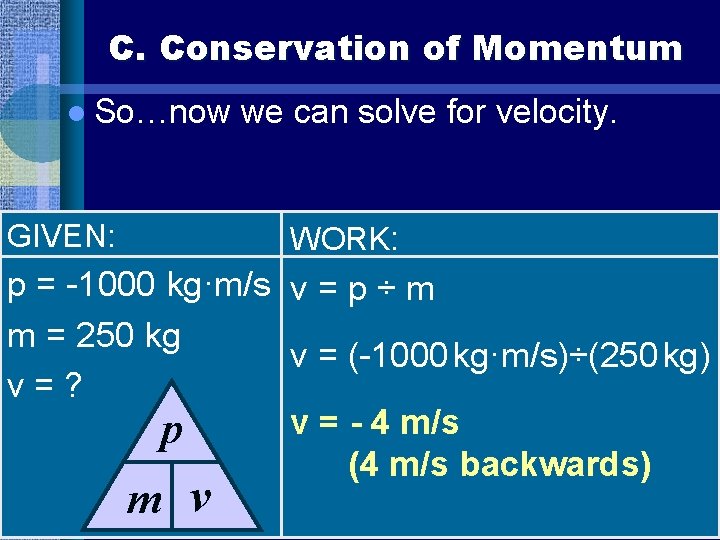C. Conservation of Momentum l So…now GIVEN: we can solve for velocity. WORK: p