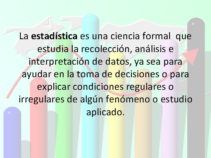 La estadística es una ciencia formal que estudia la recolección, análisis e interpretación de