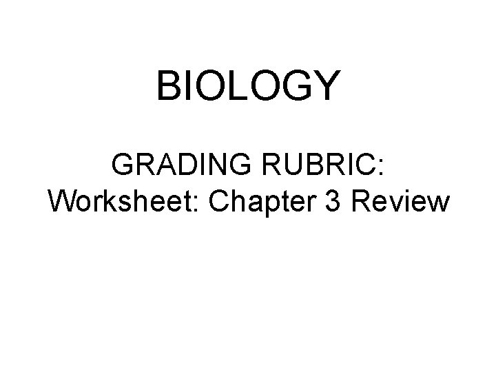 BIOLOGY GRADING RUBRIC: Worksheet: Chapter 3 Review 