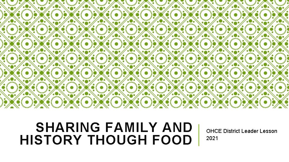 SHARING FAMILY AND HISTORY THOUGH FOOD OHCE District Leader Lesson 2021 