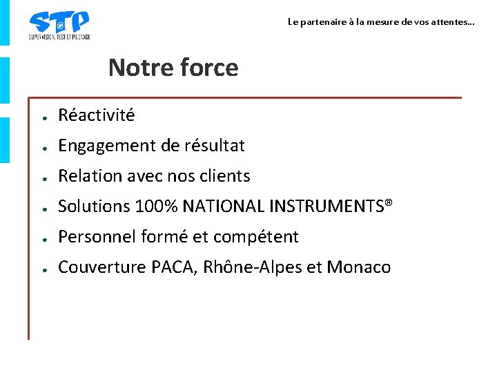 Le partenaire à la mesure de vos attentes… Notre force ● Réactivité ● Engagement