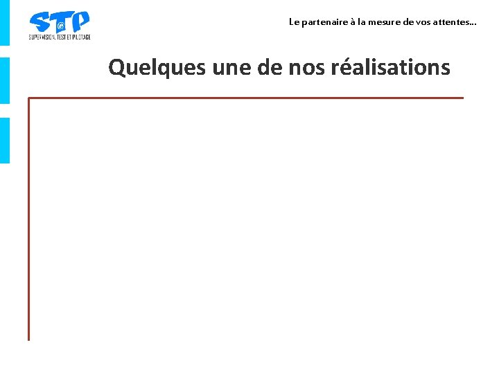 Le partenaire à la mesure de vos attentes… Quelques une de nos réalisations 