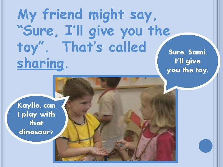 My friend might say, “Sure, I’ll give you the toy”. That’s called Sure, Sami,