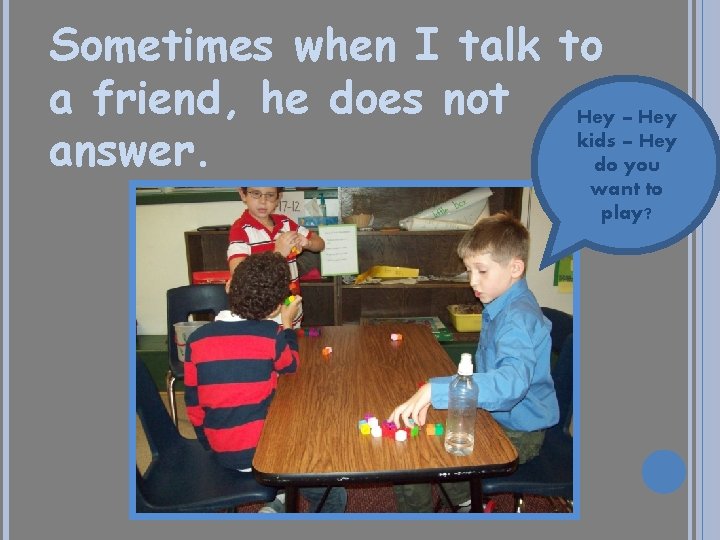 Sometimes when I talk to a friend, he does not Hey – Hey kids