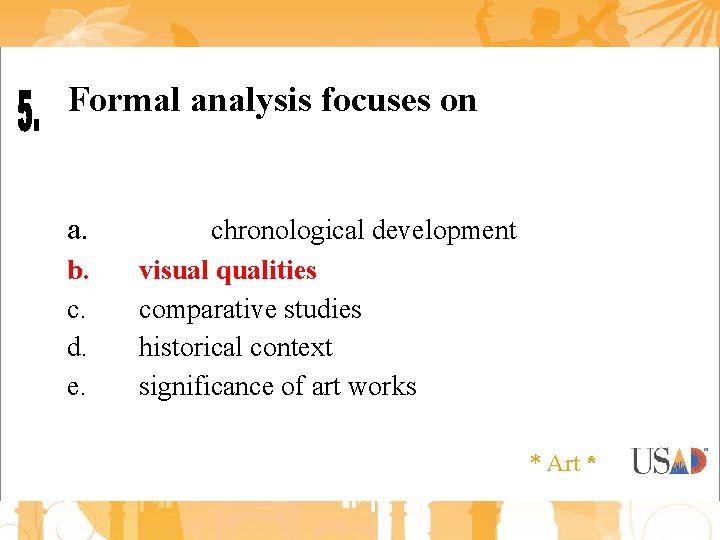 Formal analysis focuses on a. b. c. d. e. chronological development visual qualities comparative
