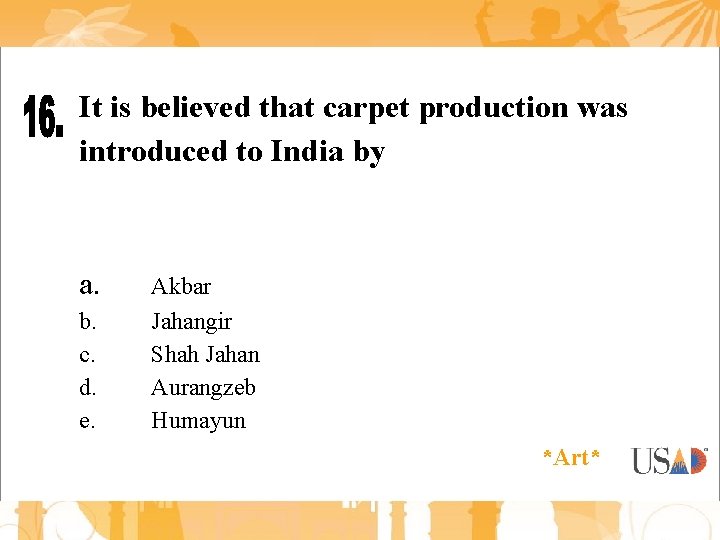 It is believed that carpet production was introduced to India by a. b. c.