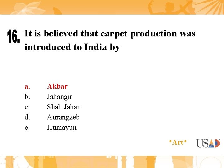 It is believed that carpet production was introduced to India by a. b. c.