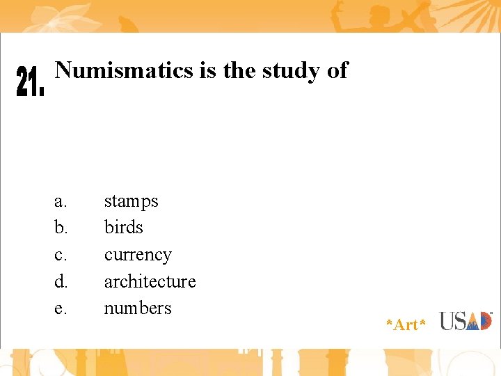 Numismatics is the study of a. b. c. d. e. stamps birds currency architecture