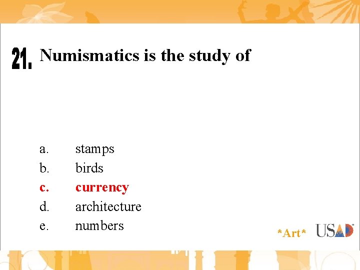 Numismatics is the study of a. b. c. d. e. stamps birds currency architecture
