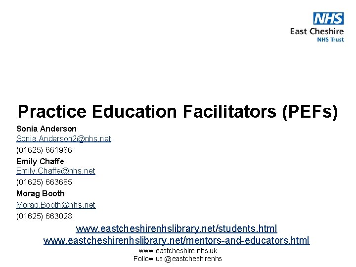 Practice Education Facilitators (PEFs) Sonia Anderson Sonia. Anderson 2@nhs. net (01625) 661986 Emily Chaffe