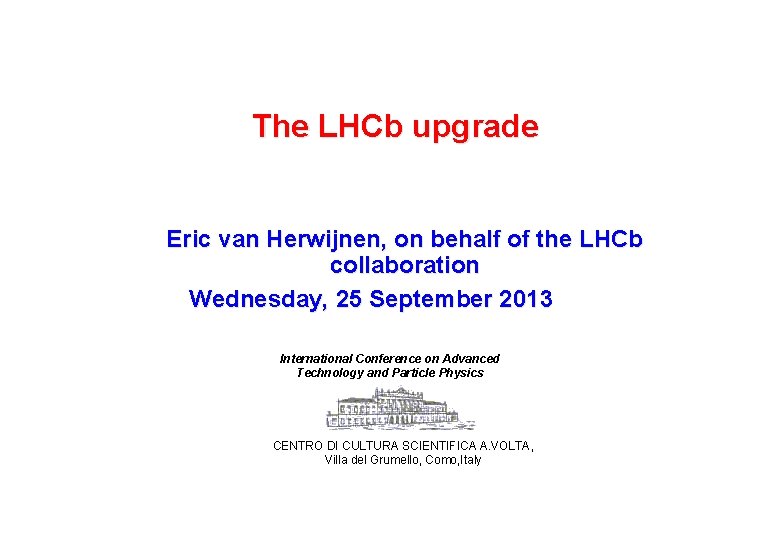 The LHCb upgrade Eric van Herwijnen, on behalf of the LHCb collaboration Wednesday, 25