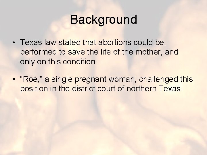 Background • Texas law stated that abortions could be performed to save the life