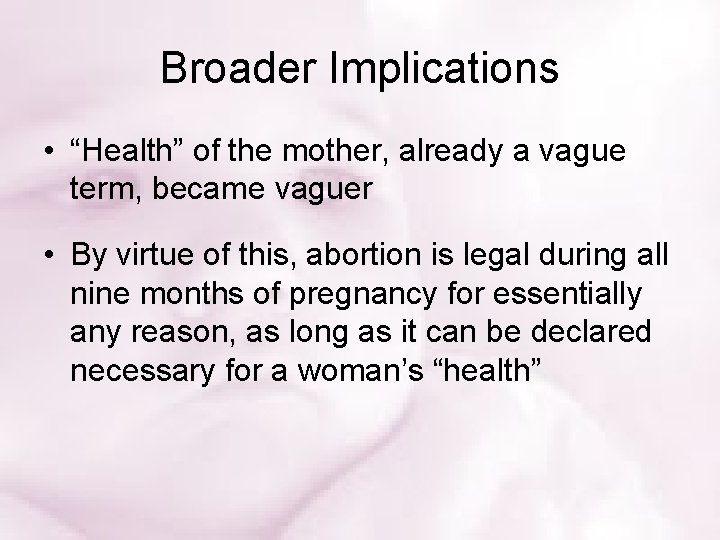 Broader Implications • “Health” of the mother, already a vague term, became vaguer •
