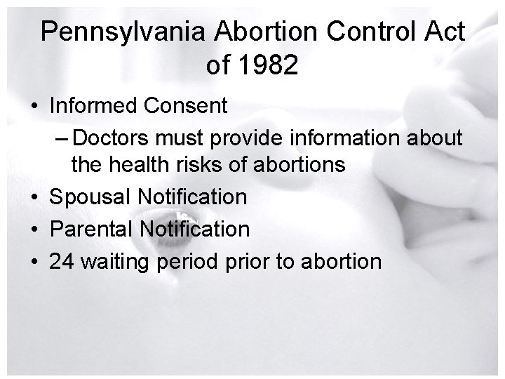 Pennsylvania Abortion Control Act of 1982 • Informed Consent – Doctors must provide information