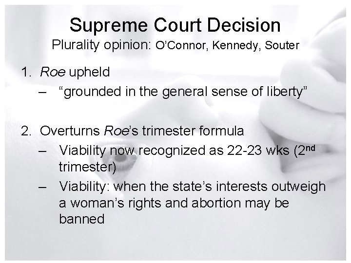 Supreme Court Decision Plurality opinion: O’Connor, Kennedy, Souter 1. Roe upheld – “grounded in