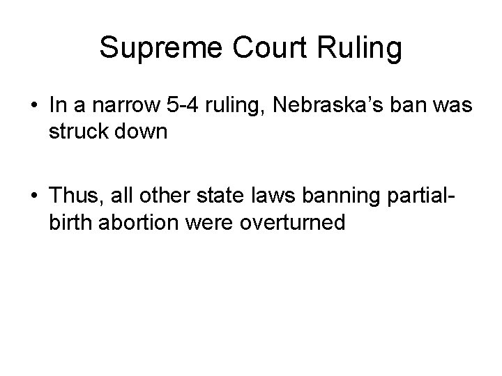 Supreme Court Ruling • In a narrow 5 -4 ruling, Nebraska’s ban was struck