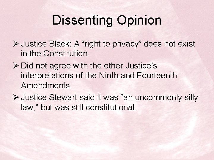 Dissenting Opinion Ø Justice Black: A “right to privacy” does not exist in the