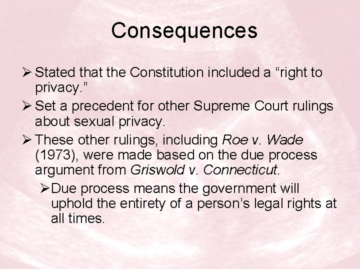 Consequences Ø Stated that the Constitution included a “right to privacy. ” Ø Set