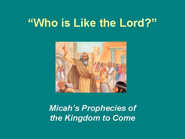 “Who is Like the Lord? ” Micah’s Prophecies of the Kingdom to Come 