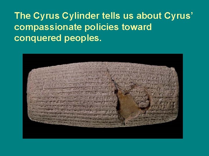 The Cyrus Cylinder tells us about Cyrus’ compassionate policies toward conquered peoples. 